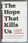 The Hope That Kills Us: An Anthology of Scottish Football Fiction